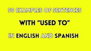 50 Examples of Sentences with “Used to” in English and Spanish